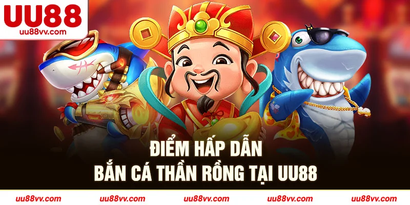 Điểm hấp dẫn bắn cá thần rồng tại UU88