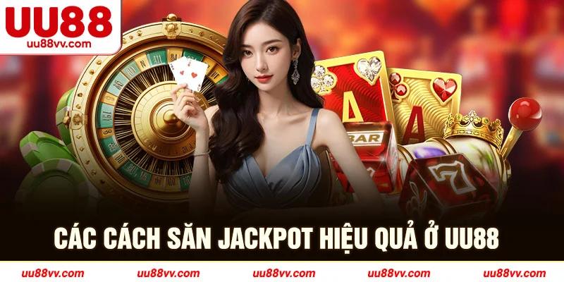 Các cách săn jackpot hiệu quả ở UU88