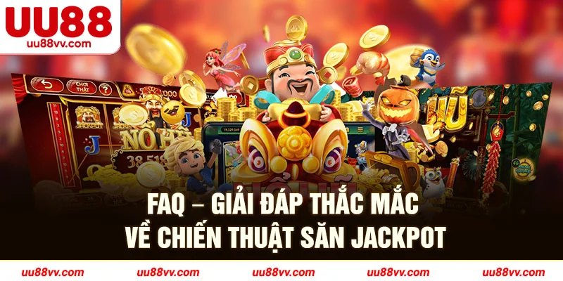 FAQ-Giải đáp thắc mắc về chiến thuật săn jackpot