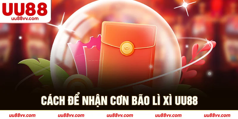 Cách để nhận cơn bão lì xì UU88