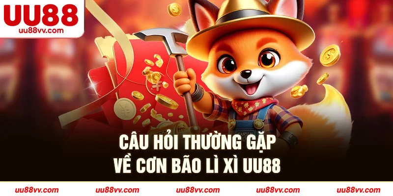 Câu hỏi thường gặp về cơn bão lì xì UU88
