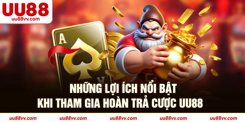 Những lợi ích nổi bật khi tham gia hoàn trả cược UU88