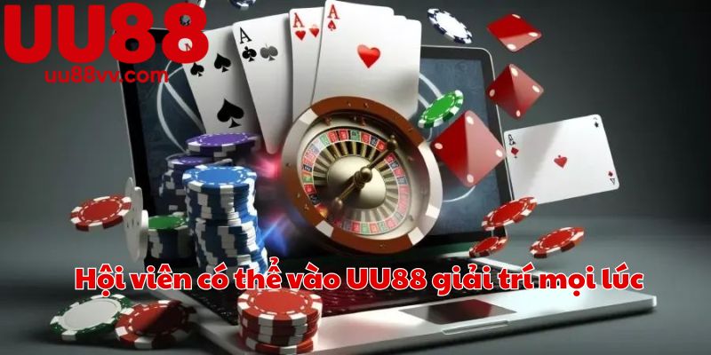 Hội viên có thể vào UU88 giải trí mọi lúc
